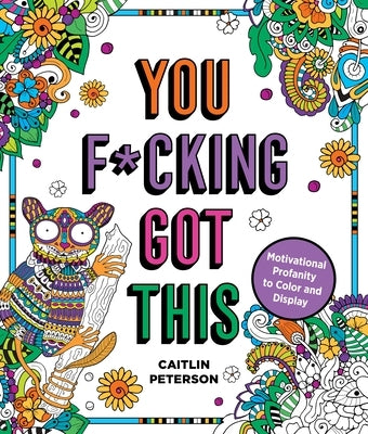 You F*cking Got This: Motivational Profanity to Color & Display by Peterson, Caitlin