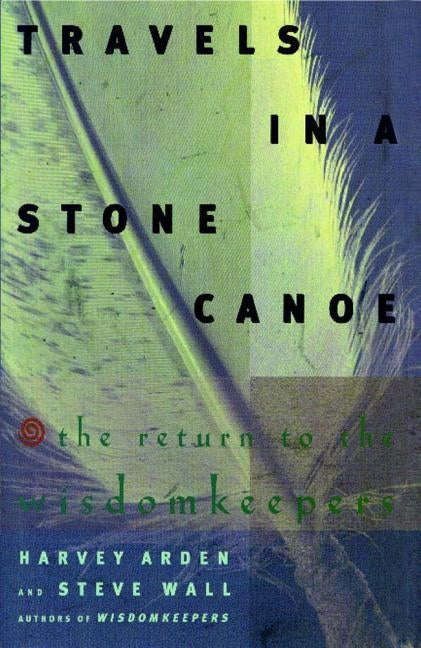 Travels in a Stone Canoe: The Return of the Wisdomkeepers by Arden, Harvey
