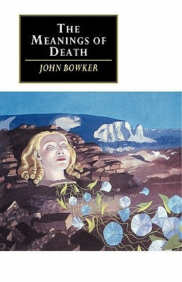 The Meanings of Death by Bowker, John