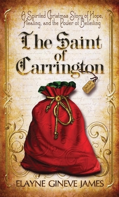 The Saint of Carrington: A Spirited Christmas Story of Hope, Healing, and the Power of Believing by James, Elayne Gineve