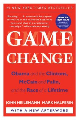 Game Change: Obama and the Clintons, McCain and Palin, and the Race of a Lifetime by Heilemann, John