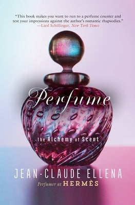 Perfume: The Alchemy of Scent by Ellena, Jean-Claude