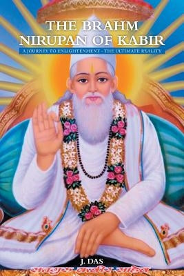 The Brahm Nirupan of Kabir: A Journey to Enlightenment - The Ultimate Reality by Das, J.