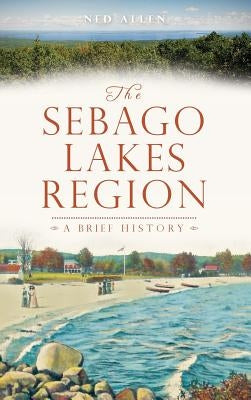 The Sebago Lakes Region by Allen, Ned