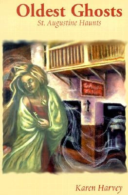Oldest Ghosts: St. Augustine Haunts by Harvey, Karen