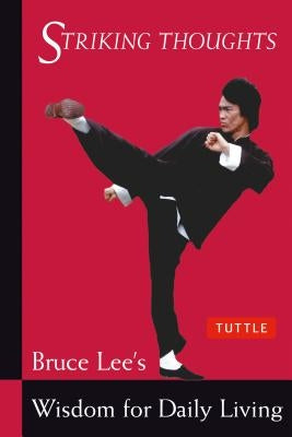 Striking Thoughts: Bruce Lee's Wisdom for Daily Living by Lee, Bruce
