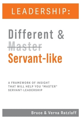 Leadership: Different & Servant-like: A Framework of Insight That Will Help You Master Servant-Leadership by Ratzlaff, Bruce
