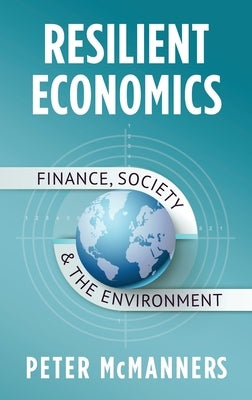 Resilient Economics: Finance, Society and the Environment by McManners, Peter