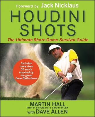 Houdini Shots: The Ultimate Short-Game Survival Guide by Hall, Martin