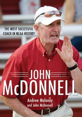 John McDonnell: The Most Successful Coach in NCAA History by Maloney, Andrew