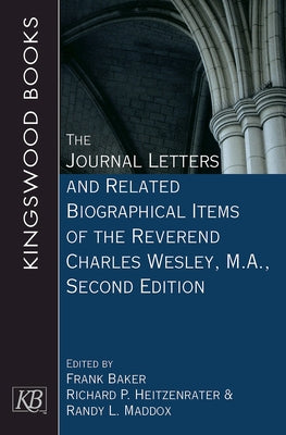 The Journal Letters and Related Biographical Items of the Reverend Charles Wesley, M.A., Second Edition by Heitzenrater, Richard P.