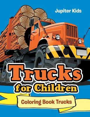 Trucks for Children: Coloring Book Trucks by Jupiter Kids