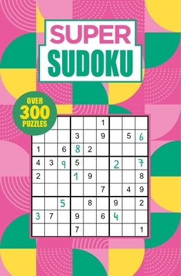 Super Sudoku: Over 300 Puzzles by Saunders, Eric