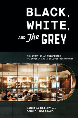 Black, White, and the Grey: The Story of an Unexpected Friendship and a Beloved Restaurant by Bailey, Mashama