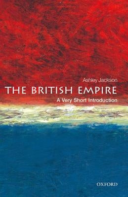 The British Empire: A Very Short Introduction by Jackson, Ashley, Dr