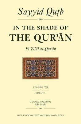 In the Shade of the Qur'an Vol. 8 (Fi Zilal Al-Qur'an): Surah 9 Al-Tawbah by Qutb, Sayyid