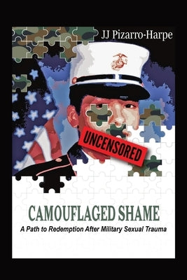 Camouflaged Shame (Uncensored): A Path to Redemption After Military Sexual Trauma by Pizarro-Harpe, Jeanette J.