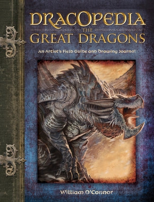Dracopedia the Great Dragons: An Artist's Field Guide and Drawing Journal by O'Connor, William