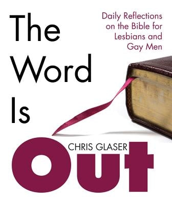 The Word Is Out: Daily Reflections on the Bible for Lesbians and Gay Men by Glaser, Chris R.
