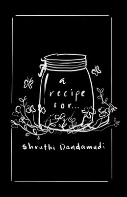 A Recipe For... by Dandamudi, Shruthi