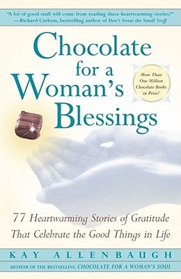 Chocolate for a Woman's Blessings: 77 Heartwarming Tales of Gratitude That Celebrate the Good Things in Life by Allenbaugh, Kay