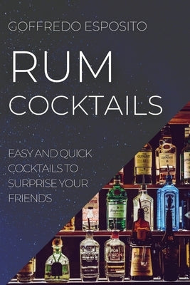 Rum Cocktails: Easy and Quick Cocktails to Surprise Your Friends by Esposito, Goffredo