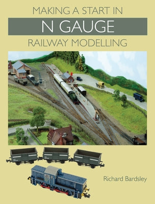 Making a Start in N Gauge Railway Modelling by Bardsley, Richard