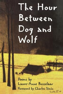 The Hour Between Dog and Wolf by Bosselaar, Laure-Anne