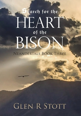 Search for the Heart of the Bison: Neandertals Book Three by Stott, Glen R.