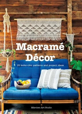Macrame Decor: 25 Boho-Chic Patterns and Project Ideas by Marchen Art Studio