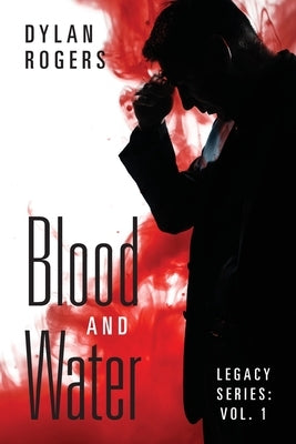 Blood and Water: Legacy Series: Vol. 1 by Rogers, Dylan