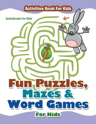 Fun Puzzles, Mazes & Word Games For Kids - Activities Book For Kids by For Kids, Activibooks