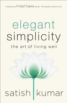 Elegant Simplicity: The Art of Living Well by Kumar, Satish