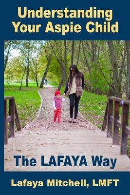 The Lafaya Way: Understanding Your Aspie Child by Mitchell, Lafaya