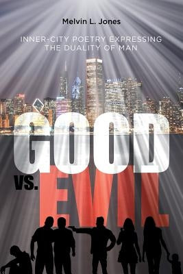Inner-City Poetry Expressing the Duality of Man: Good vs. Evil by Jones, Melvin L.