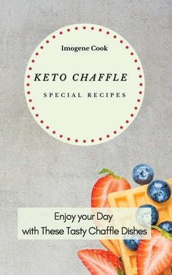 Keto Chaffle Special Recipes: Enjoy Your Day with These Tasty Chaffle Dishes by Cook, Imogene
