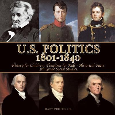 U.S. Politics 1801-1840 - History for Children - Timelines for Kids - Historical Facts - 5th Grade Social Studies by Baby Professor