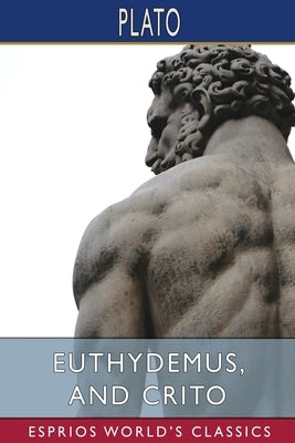 Euthydemus, and Crito (Esprios Classics) by Plato