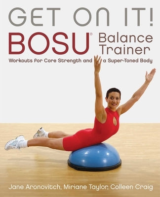 Get on It!: Bosua Balance Trainer Workouts for Core Strength and a Super Toned Body by Colleen, Craig