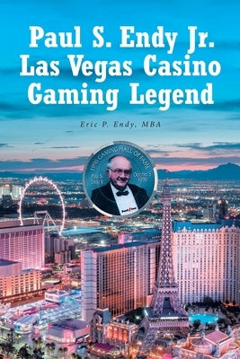 Paul S. Endy Jr. Las Vegas Casino Gaming Legend by Endy Mba, Eric P.
