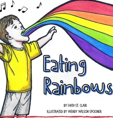 Eating Rainbows: There are no limitations placed on happiness. Find your rainbow. Choose your joy. by St Clair, Faith