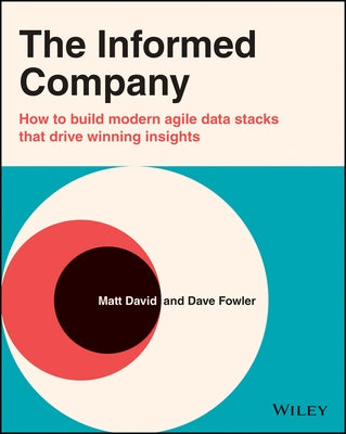 The Informed Company: How to Build a Cloud-Based Data Stack to Explore and Understand Data by Fowler, Dave