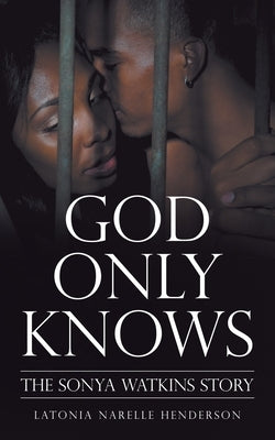 God Only Knows: The Sonya Watkins Story by Henderson, Latonia Narelle