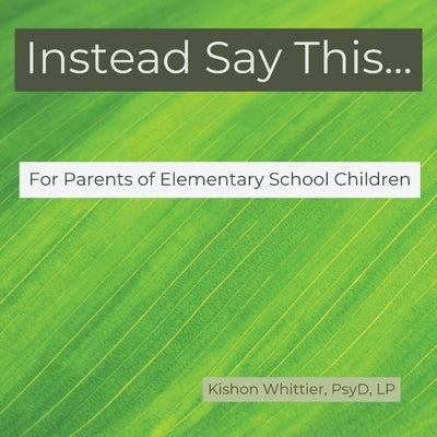 Instead Say This...For Parents of Elementary School Children by Whittier, Kishon
