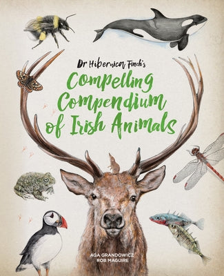 Dr Hibernica Finch's Compelling Compendium of Irish Animals by Grandowicz, Aga
