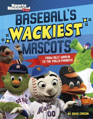 Baseball's Wackiest Mascots: From Billy Marlin to the Phillie Phanatic by Carson, David
