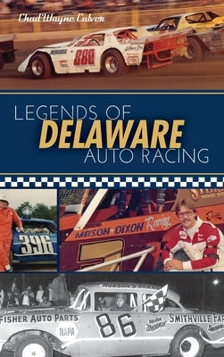 Legends of Delaware Auto Racing by Culver, Chad Wayne