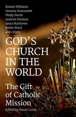 God's Church in the World: The Gift of Catholic Mission by Lucas, Susan