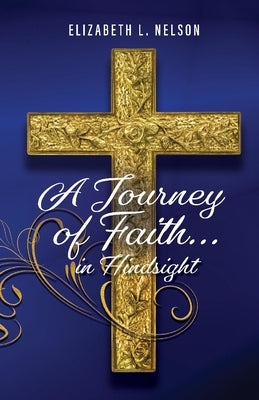 A Journey of Faith... in Hindsight by Nelson, Elizabeth