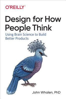 Design for How People Think: Using Brain Science to Build Better Products by D, John Whalen